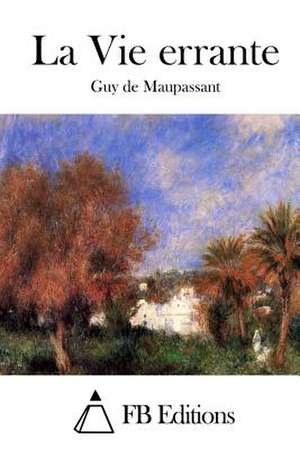 La Vie Errante de Guy De Maupassant