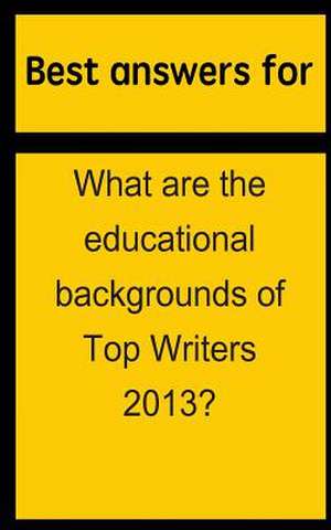 Best Answers for What Are the Educational Backgrounds of Top Writers 2013? de Barbara Boone