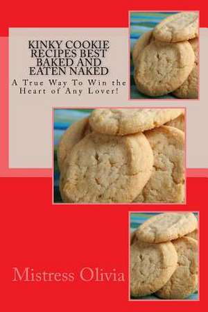 Kinky Cookie Recipes Best Baked and Eaten Naked de Mistress Olivia