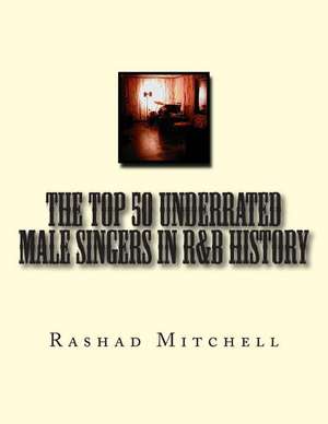 The Top 50 Underrated Male Singers in R&B History de Rashad Skyla Mitchell