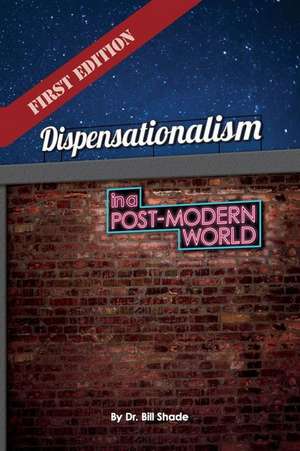 Dispensationalism in a Post-Modern World de Dr Bill Shade