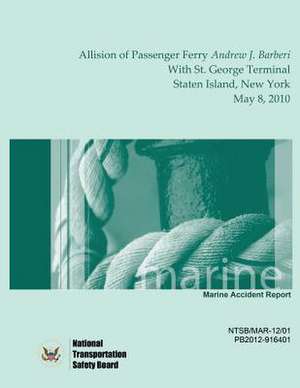 Marine Accident Report Allision of Passenger Ferry Andrew J. Barberi with St. George Terminal, Staten Island, New York May 8, 2010 de National Transportation Safety Board