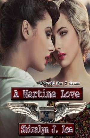 A Wartime Love de Shiralyn J. Lee