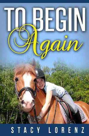 To Begin Again de Stacy J. Lorenz