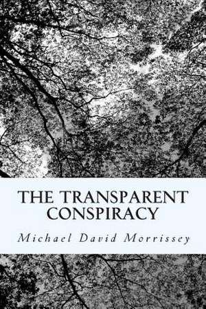 The Transparent Conspiracy de Michael David Morrissey