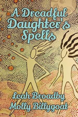 A Dreadful Daughter's Spells de Leah Broadby