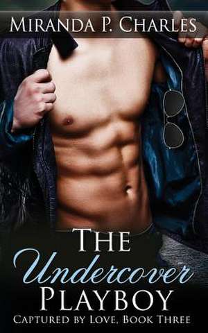 The Undercover Playboy (Captured by Love Book 3) de Miranda P. Charles