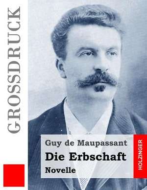 Die Erbschaft (Grossdruck) de Guy de Maupassant