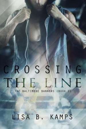 Crossing the Line de Lisa B. Kamps