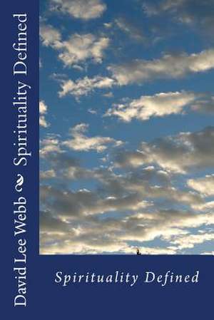 Spirituality Defined de Webb Sr, David Lee