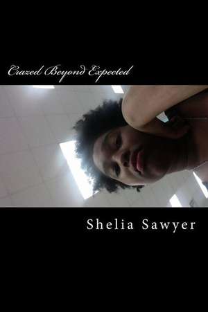 Crazed Beyond Expected de Sawyer, Shelia S.