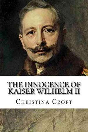 The Innocence of Kaiser Wilhelm II de Christina Croft