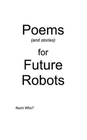 Poems (and Stories) for Future Robots de Numi Who?