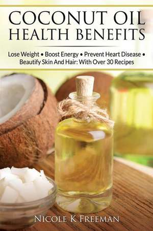 Coconut Oil Health Benefits de Nicole K. Freeman