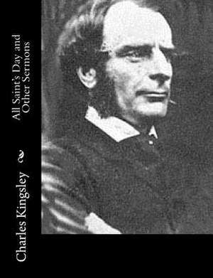 All Saint's Day and Other Sermons de Charles Kingsley