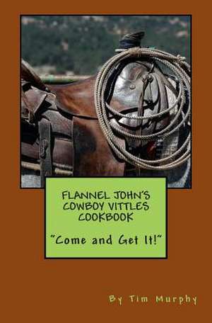 Flannel John's Cowboy Vittles Cookbook de Tim Murphy