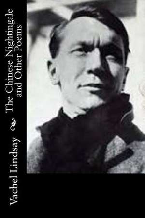 The Chinese Nightingale and Other Poems de Vachel Lindsay