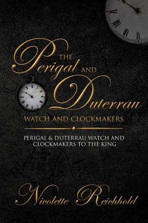 The Perigal and Duterrau Watch and Clockmakers de Nicolette Reichhold