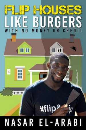 Flip Houses Like Burgers de Nasar El-Arabi