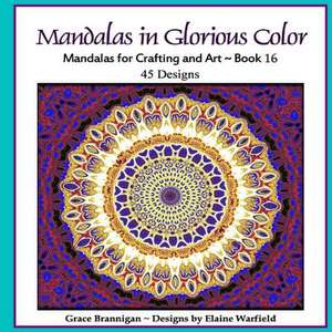 Mandalas in Glorious Color Book 16 de Grace Brannigan