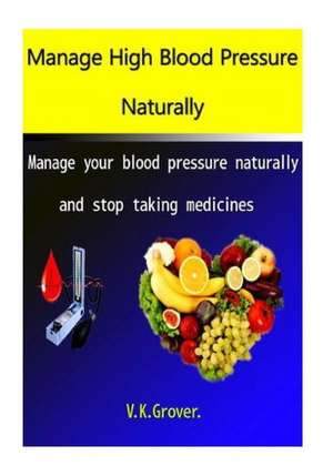 Manage High Blood Pressure Naturally de MR V. K. Grover