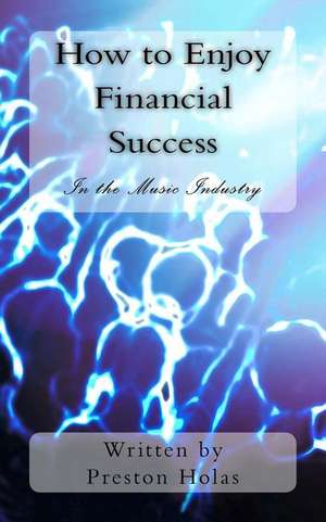 How to Enjoy Financial Success in the Music Industry de Preston Holas