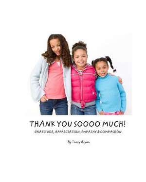 Thank You Soooo Much! Gratitude, Appreciation, Empathy & Compassion de Tracy Bryan