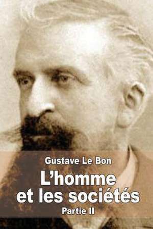 L'Homme Et Les Societes, Leurs Origines Et Leur Developpement de Gustave Le Bon