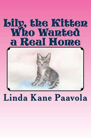 Lily, the Kitten Who Wanted a Real Home de Linda Kane Paavola