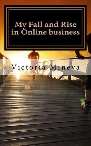 My Fall and Rise in Online Business de Victoria Mineva