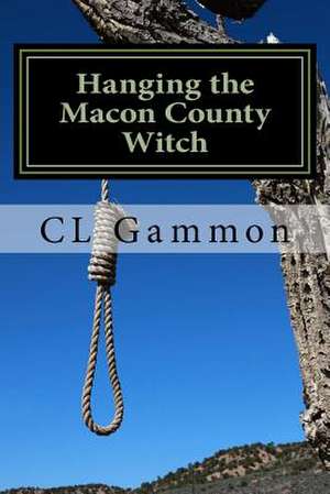 Hanging the Macon County Witch de CL Gammon