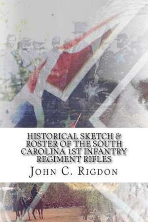 Historical Sketch & Roster of the South Carolina 1st Infantry Regiment Rifles de John C. Rigdon