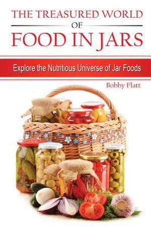 The Treasured World of Food in Jars de Bobby Flatt