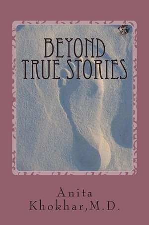 Beyond True Stories de Dr Anita Khokhar M. D.