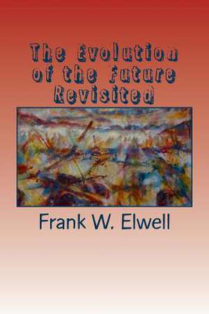 The Evolution of the Future Revisited de Frank W. Elwell