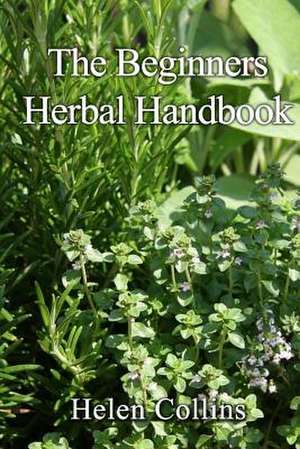 The Beginners Herbal Handbook de Helen Collins