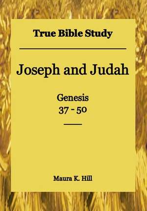 True Bible Study - Joseph and Judah Genesis 37-50 de Maura K. Hill