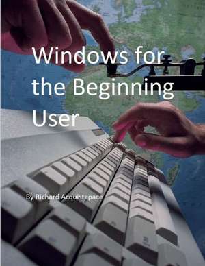 Windows for the Beginning User de Richard K. Acquistapace