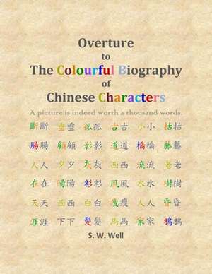 Overture to the Colourful Biography of Chinese Characters de S. W. Well Phd