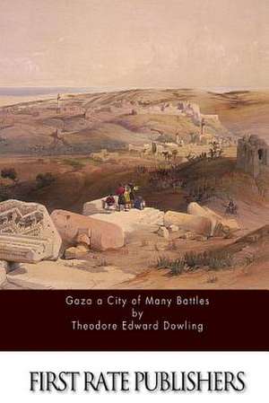 Gaza a City of Many Battles de Theodore Edward Dowling