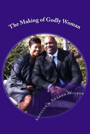 The Making of Godly Woman de Wilson Phd, Dr Angulus D.