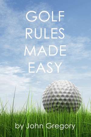 Golf Rules Made Easy de John Gregory