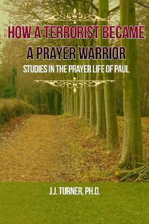 How a Terrorist Became a Prayer Warrior de J. J. Turner