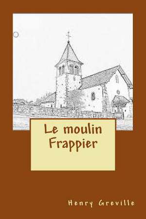 Le Moulin Frappier de M. Henry Greville