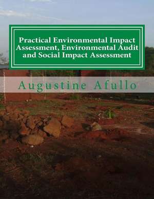 Practical Environmental Impact Assessment, Environmental Audit and Social Impact Assessment de Prof Augustine Otieno Afullo