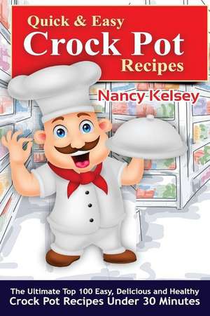 Quick & Easy Crock Pot Recipes de Nancy Kelsey