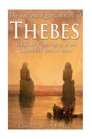 The Ancient Egyptian City of Thebes de Charles River Editors