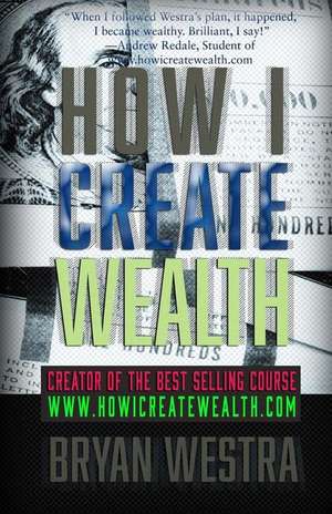 How I Create Wealth de Bryan Westra