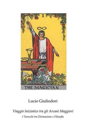 Viaggio Iniziatico Tra Gli Arcani Maggiori de Lucio Giuliodori