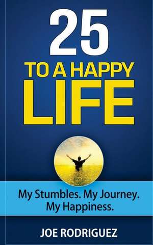 25 to a Happy Life de Joe Rodriguez